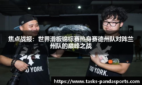 焦点战报：世界滑板锦标赛热身赛德州队对阵兰州队的巅峰之战